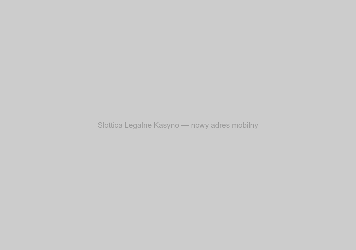 Slottica Legalne Kasyno — nowy adres mobilny